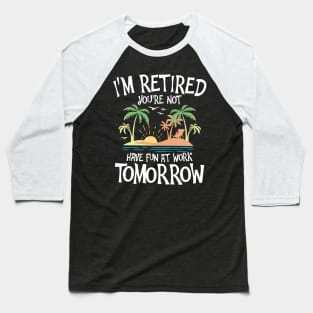 I'm Retired You're Not Have Fun at Work Tomorrow Baseball T-Shirt